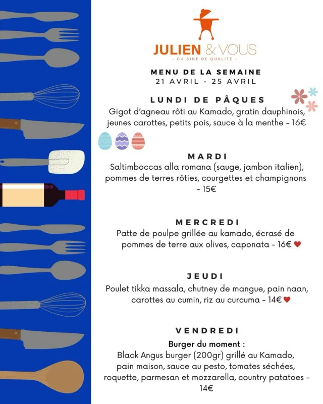 🐣 Nouvelle semaine chez Julien & Vous ! 

Le printemps est là, Pâques approche et les vacances commencent... autant de bonnes raisons de se régaler ! 😋

📅 Lundi, on célèbre Pâques comme il se doit avec un délicieux agneau au Kamado pour bien démarrer la semaine.
🍔 Vendredi, on passe en mode vacances avec un burger de saison à tomber : pain maison, Black Angus juteux et garniture printanière pleine de fraîcheur 🌸

📩 Réservez vite votre menu
